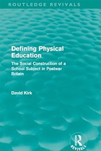 Defining Physical Education (Routledge Revivals): The Social Construction of a School Subject in Postwar Britain