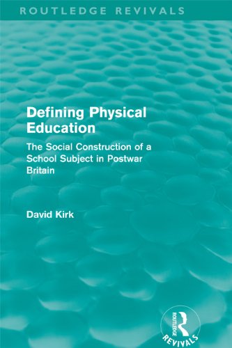 Defining Physical Education (Routledge Revivals): The Social Construction of a School Subject in Postwar Britain by David Kirk
