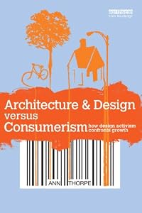 Architecture & Design versus Consumerism: How Design Activism Confronts Growth by Ann Thorpe