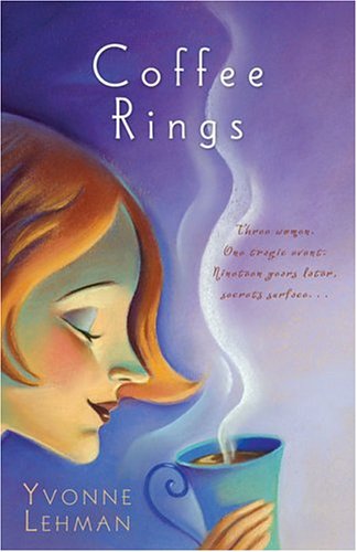 Coffee Rings: Three Women, One Tragic Event, Nineteen Years Later, Secrets Surface... by Yvonne Lehman