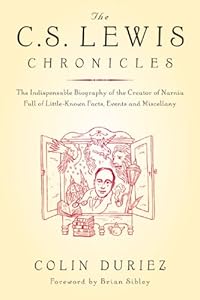 The C.S. Lewis Chronicles: The Indispensable Biography of the Creator of Narnia Full of Little-Known Facts, Events and Miscellany