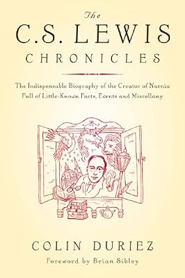 The C.S. Lewis Chronicles: The Indispensable Biography of the Creator of Narnia Full of Little-Known Facts, Events and Miscellany