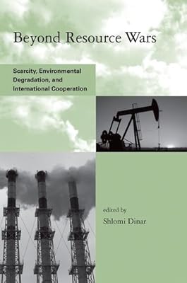 Beyond Resource Wars: Scarcity, Environmental Degradation, and International Cooperation (Global Environmental Accord: Strategies for Sustainability and Institutional Innovation)