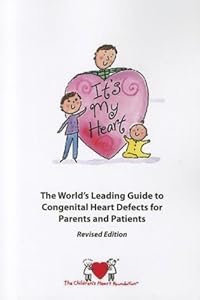 It's My Heart: The World's Leading Guide to Congenital Heart Defects for Patients and Parents by Children's Heart Foundation