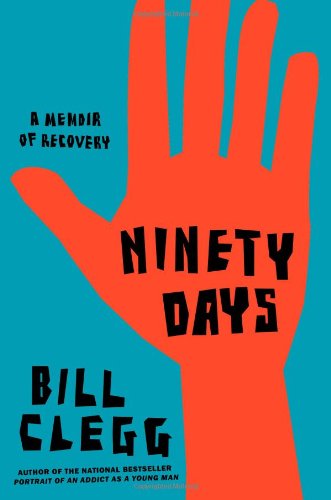 Ninety Days: A Memoir of Recovery by Bill Clegg