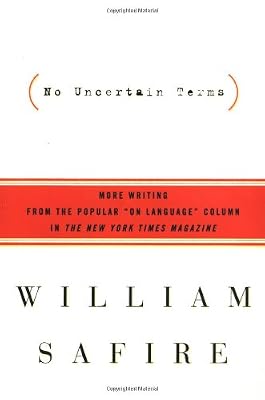 No Uncertain Terms: More Writing from the Popular "On Language" Column in The New York Times Magazine