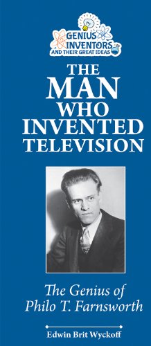The Man Who Invented Television: The Genius of Philo T. Farnsworth by Edwin Brit Wyckoff