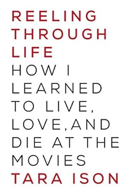 Reeling Through Life: How I Learned to Live, Love and Die at the Movies
