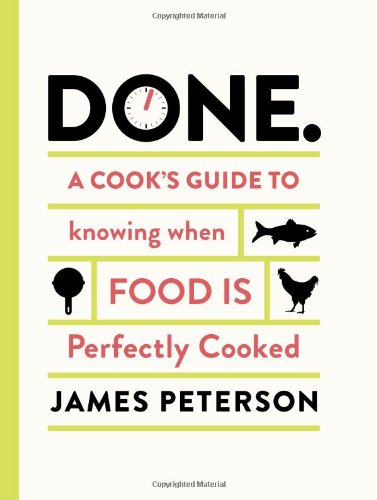 Done.: A Cook's Guide to Knowing When Food Is Perfectly Cooked by James Peterson