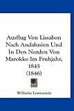 Ausflug Von Lissabon Nach Andalusien Und in Den Norden Von Marokko Im Fruhjahr, 1845 (1846) - Wilhelm Lowenstein