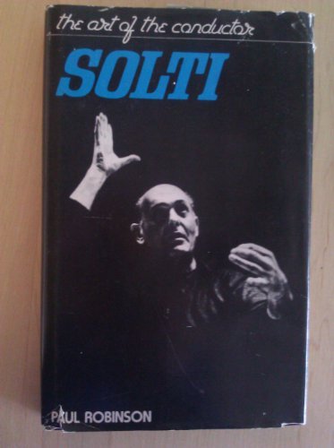 Solti: The Art of the Conductor by Paul Robinson