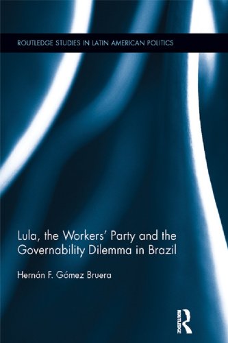 Lula, the Workers' Party and the Governability Dilemma in Brazil (Routledge Studies in Latin American Politics) by Hernán F. Gómez Bruera