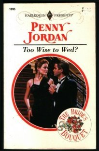 Too Wise To Wed? (The Bride's Bouquet) (Harlequin Presents, Vol 1895) by Penny Jordan