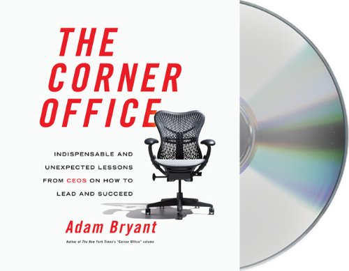 The Corner Office: Indispensable and Unexpected Lessons from CEOs on How to Lead and Succeed by Adam Bryant