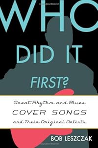 Who Did It First?: Great Rhythm and Blues Cover Songs and Their Original Artists