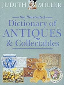 The Illustrated Dictionary of Antiques & Collectibles by Judith H. Miller