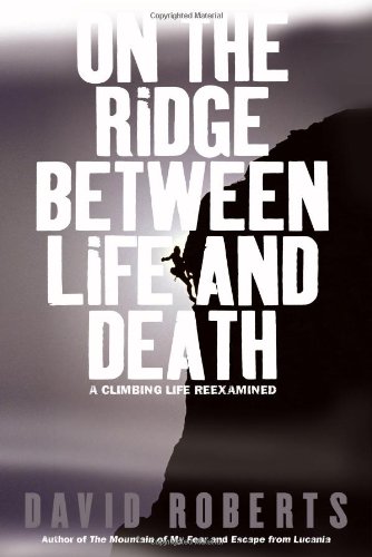 On the Ridge Between Life and Death: A Climbing Life Reexamined by David Roberts