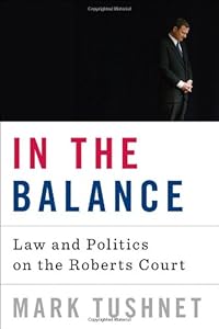 In the Balance: Law and Politics on the Roberts Court