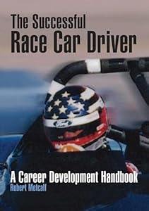 The Successful Race Car Driver: A Career Development Handbook by Robert Metcalf