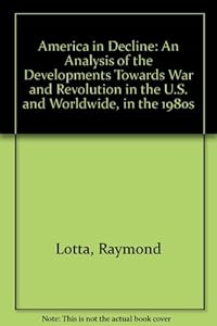 America in Decline: An Analysis of the Developments Towards War and Revolution in the U.S. and Worldwide, in the 1980s by Raymond Lotta