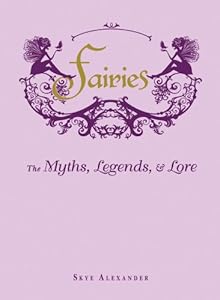 Fairies: The Myths, Legends, &amp; Lore