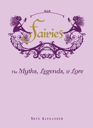 Fairies: The Myths, Legends, &amp; Lore by Skye Alexander