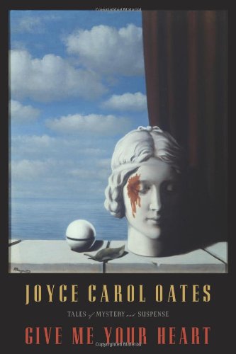 Give Me Your Heart: Tales of Mystery and Suspense by Joyce Carol Oates