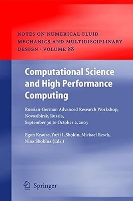 Computational Science and High Performance Computing: Russian-German Advanced Research Workshop, Novosibirsk, Russia, September 30 to October 2, 2003 (Notes ... and Multidisciplinary Design Book 88)