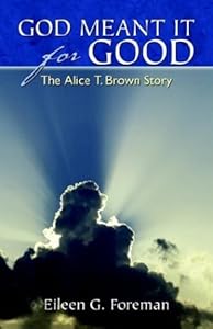 God Meant It for Good: The Alice T. Brown Story by Eileen G. Foreman