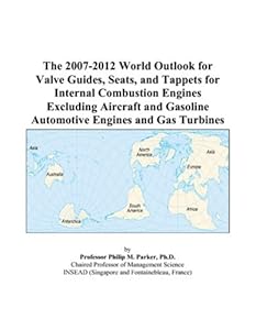 The 2007-2012 World Outlook for Valve Guides, Seats, and Tappets for Internal Combustion Engines Excluding Aircraft and Gasoline Automotive Engines and Gas Turbines by Philip M. Parker