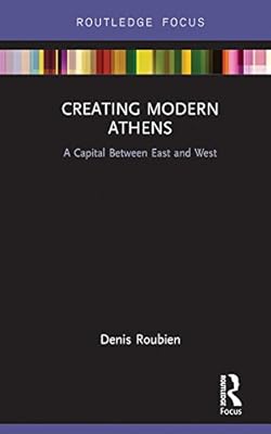 Creating Modern Athens: A Capital Between East and West (Routledge Focus on Urban Studies)