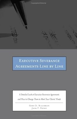 Executive Severance Agreements Line by Line: A Detailed Look at Executive Severance Agreements and How to Change Them to Meet Your Clients' Needs