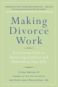 Making Divorce Work: 8 Essential Keys to Resolving Conflict and Rebuilding Your Life