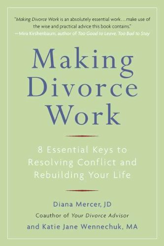 Making Divorce Work: 8 Essential Keys to Resolving Conflict and Rebuilding Your Life by Diana Mercer