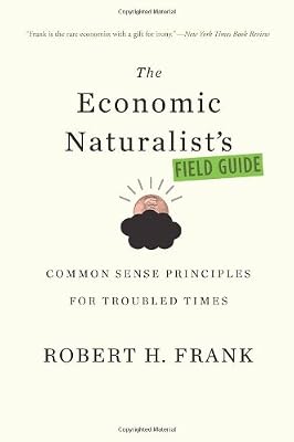 The Economic Naturalist's Field Guide: Common Sense Principles for Troubled Times