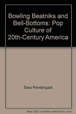 Bowling Beatniks and Bell-Bottoms: Pop Culture of 20th-Century America