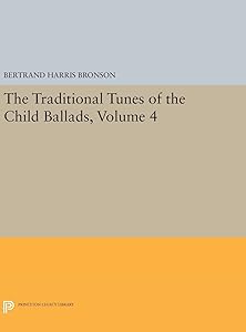 The Traditional Tunes of the Child Ballads, Volume 4: With Their Texts, according to the Extant Records of Great Britain and America (Princeton Legacy Library)