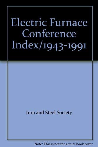 Electric Furnace Conference Index/1943-1991 by Iron and Steel Society