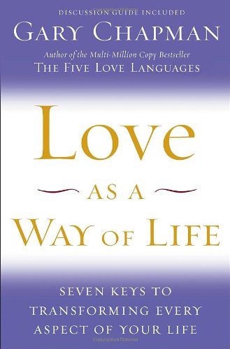 Love as a Way of Life: Seven Keys to Transforming Every Aspect of Your Life by Gary Chapman