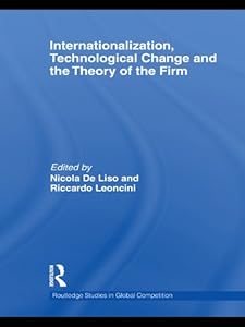 Internationalization, Technological Change and the Theory of the Firm (Routledge Studies in Global Competition) by Nicola De Liso