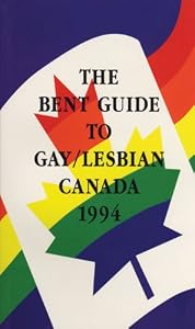 The Bent Guide to Gay/Lesbian Canada by Bent Books