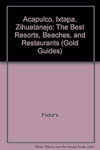 Acapulco, Ixtapa, Zihuatanejo: The Best Resorts, Beaches, and Restaurants by Fodor's