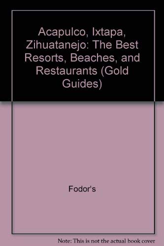 Acapulco, Ixtapa, Zihuatanejo: The Best Resorts, Beaches, and Restaurants by Fodor's
