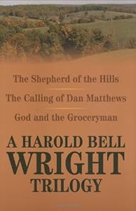 A Harold Bell Wright Trilogy: Shepherd of the Hills, The Calling of Dan Matthews, and God and the Groceryman
