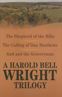 A Harold Bell Wright Trilogy: Shepherd of the Hills, The Calling of Dan Matthews, and God and the Groceryman