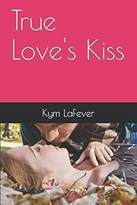 True Love's Kiss by Kym LaFever