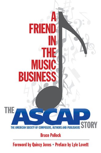 A Friend in the Music Business: The ASCAP Story by Bruce Pollock