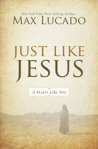 Just Like Jesus: A Heart Like His (The Bestseller Collection Book 2) by Max Lucado