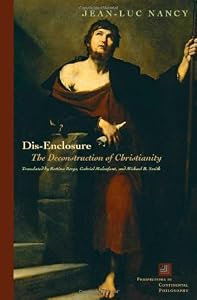 Dis-Enclosure: The Deconstruction of Christianity (Perspectives in Continental Philosophy) by by Jean-Luc Nancy and Bettina Bergo