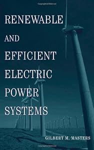 Renewable and Efficient Electric Power Systems by Gilbert M. Masters